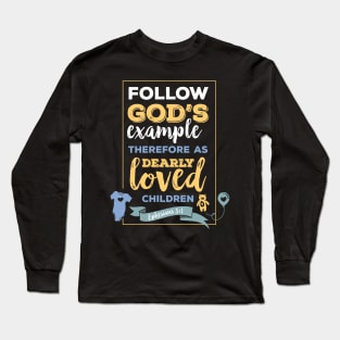 Dearly loved children, happiness positivity,  scripture, Christian gift, Ephesians 5:1, Follow Gods example therefore as Long Sleeve T-Shirt